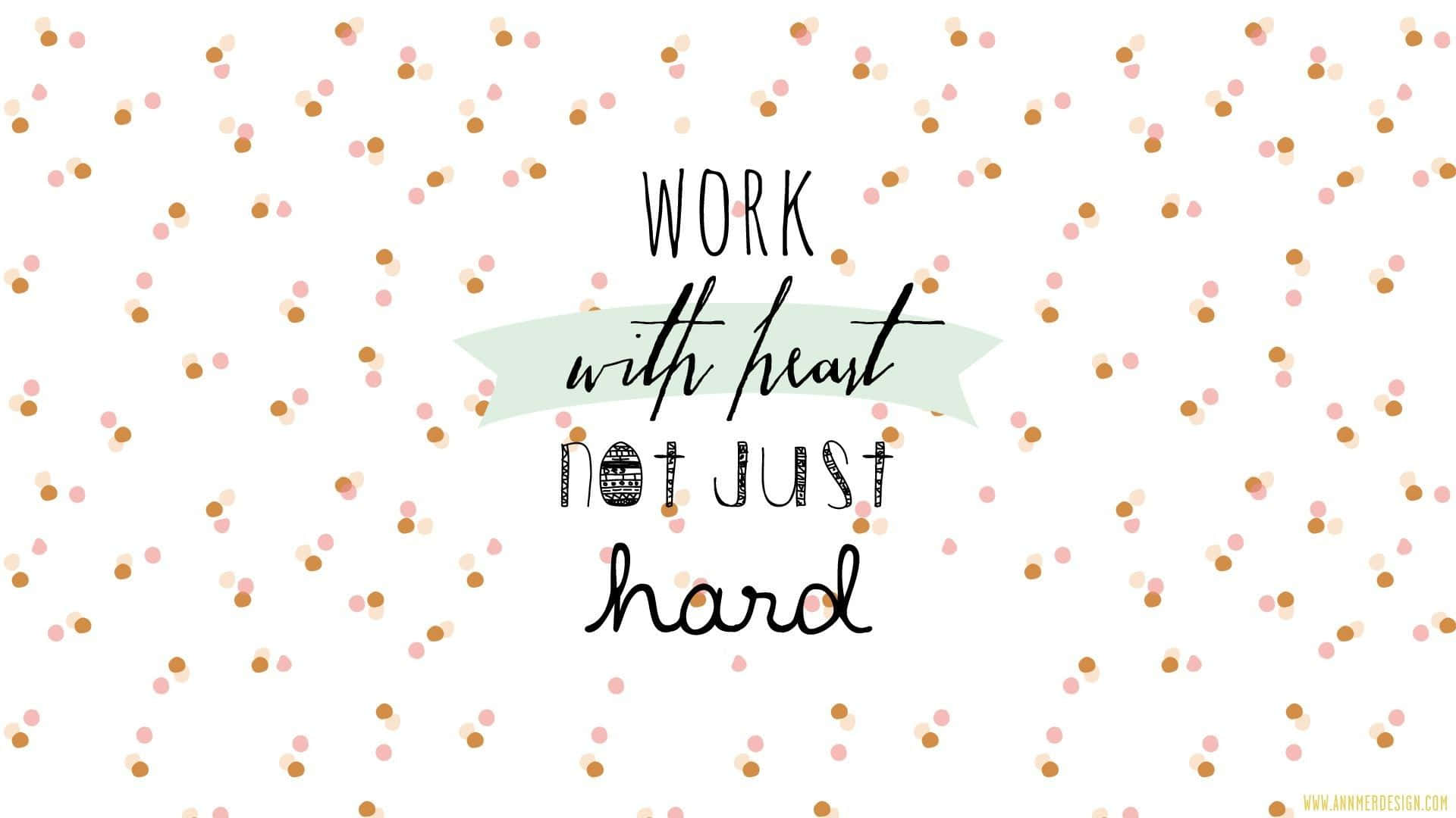 Work With Heart Not Just Hard