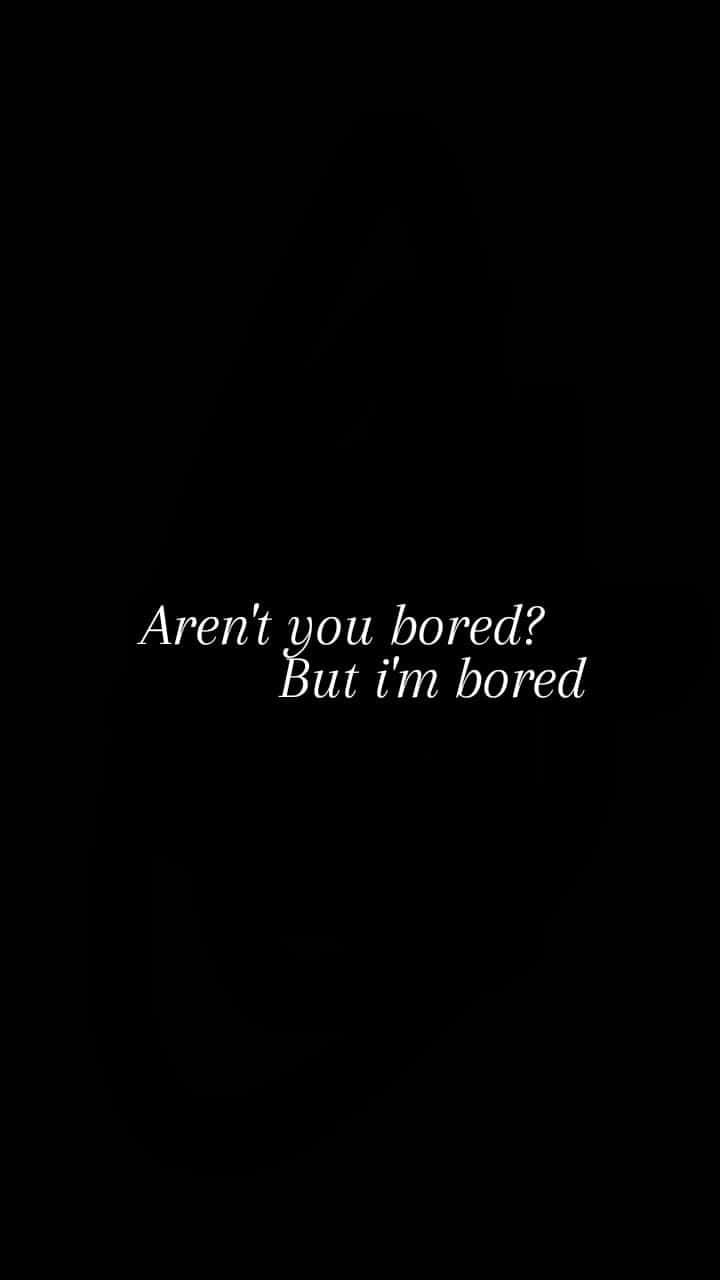 Are You Bored But I'm Bored? Wallpaper
