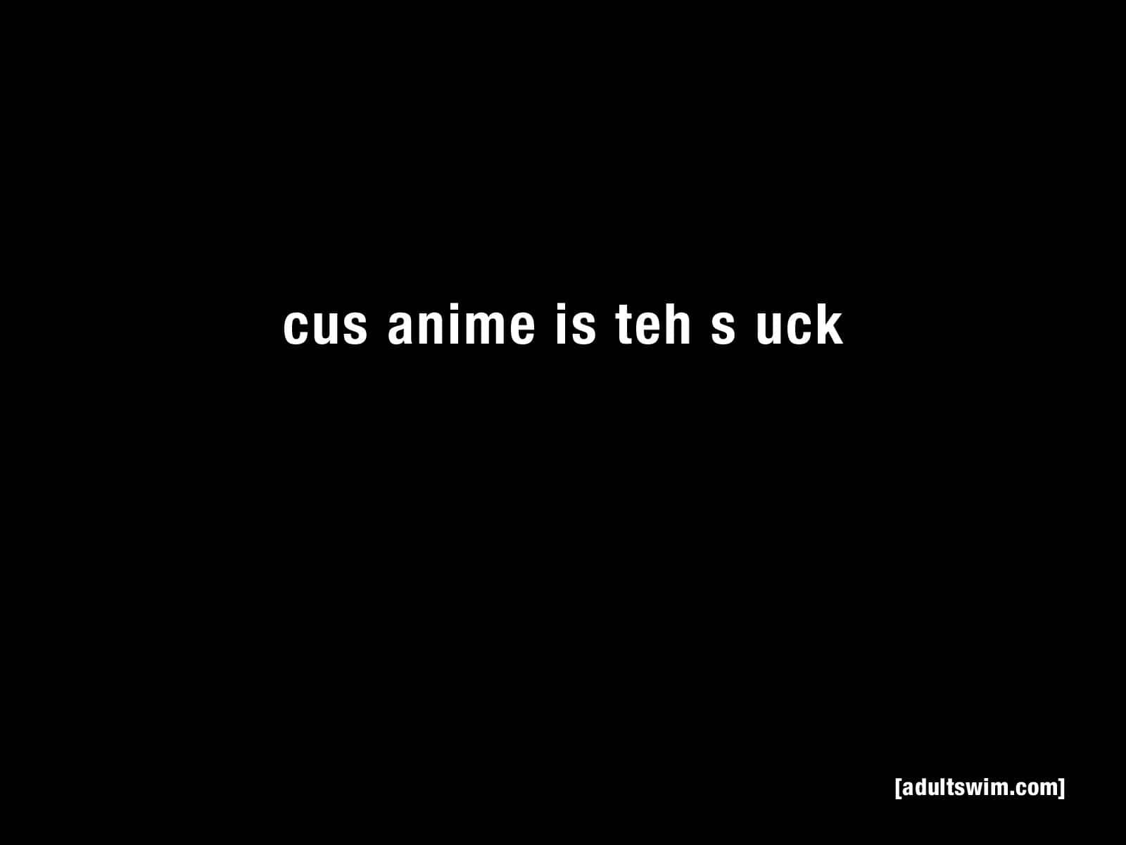 Cus Anime Is Teh S Suck Wallpaper