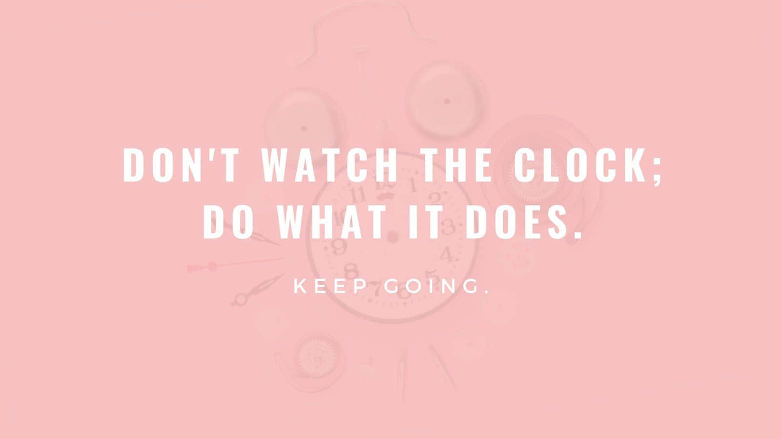 Don't Watch The Clock, Do What It Does Wallpaper