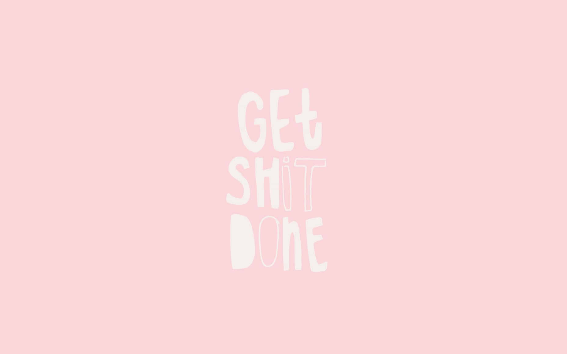 Get Shit Done Wallpaper Wallpaper