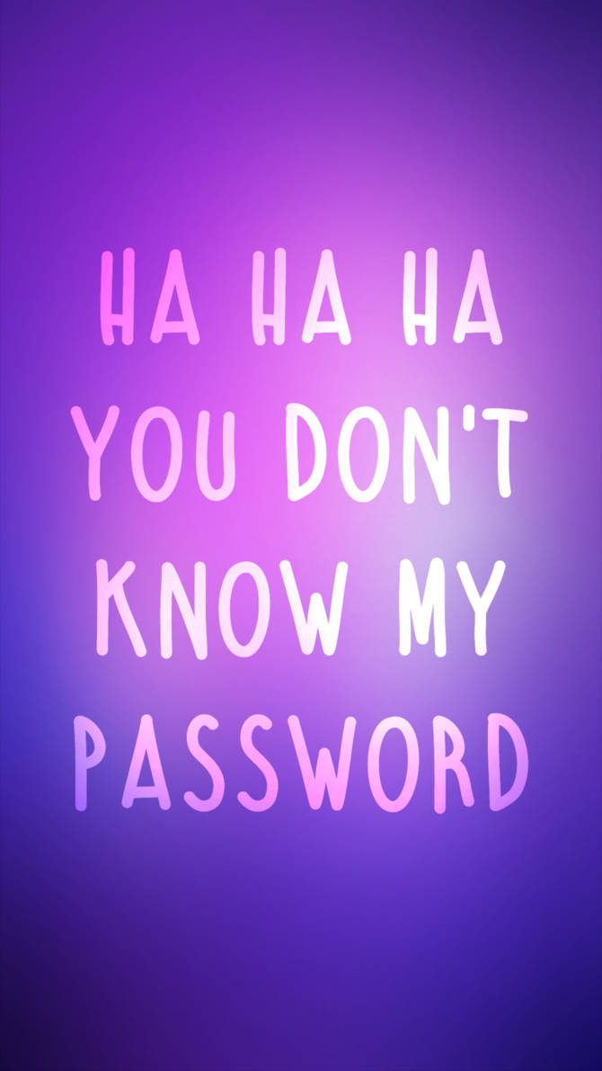 Hahaha You Dont Know My Password 670 X 1191 Wallpaper