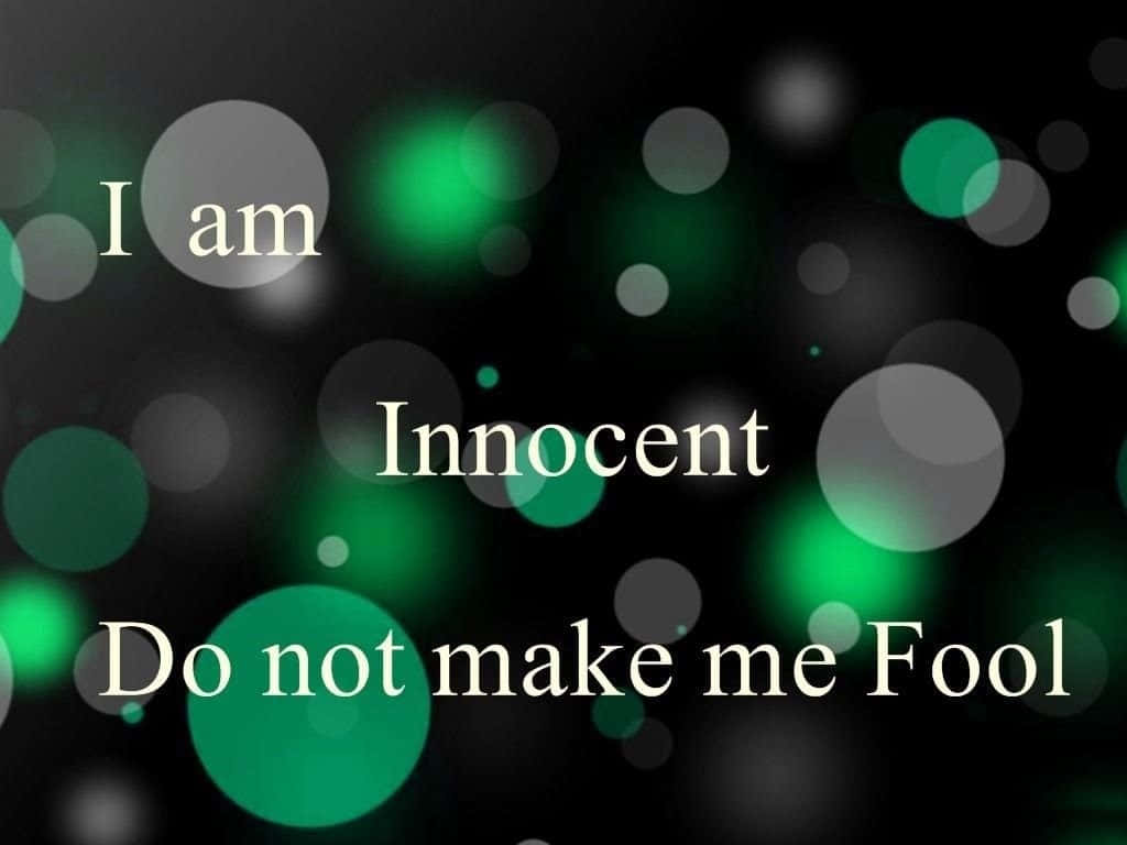 I Am Innocent Don't Make Me Fool Wallpaper