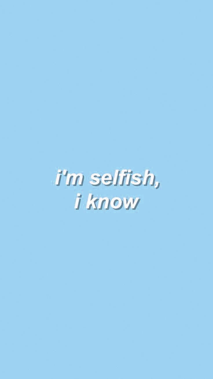 I'm Selfish Light Blue Aesthetic Iphone Wallpaper