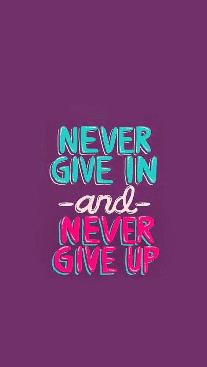 Never Give Up Or Give In Wallpaper