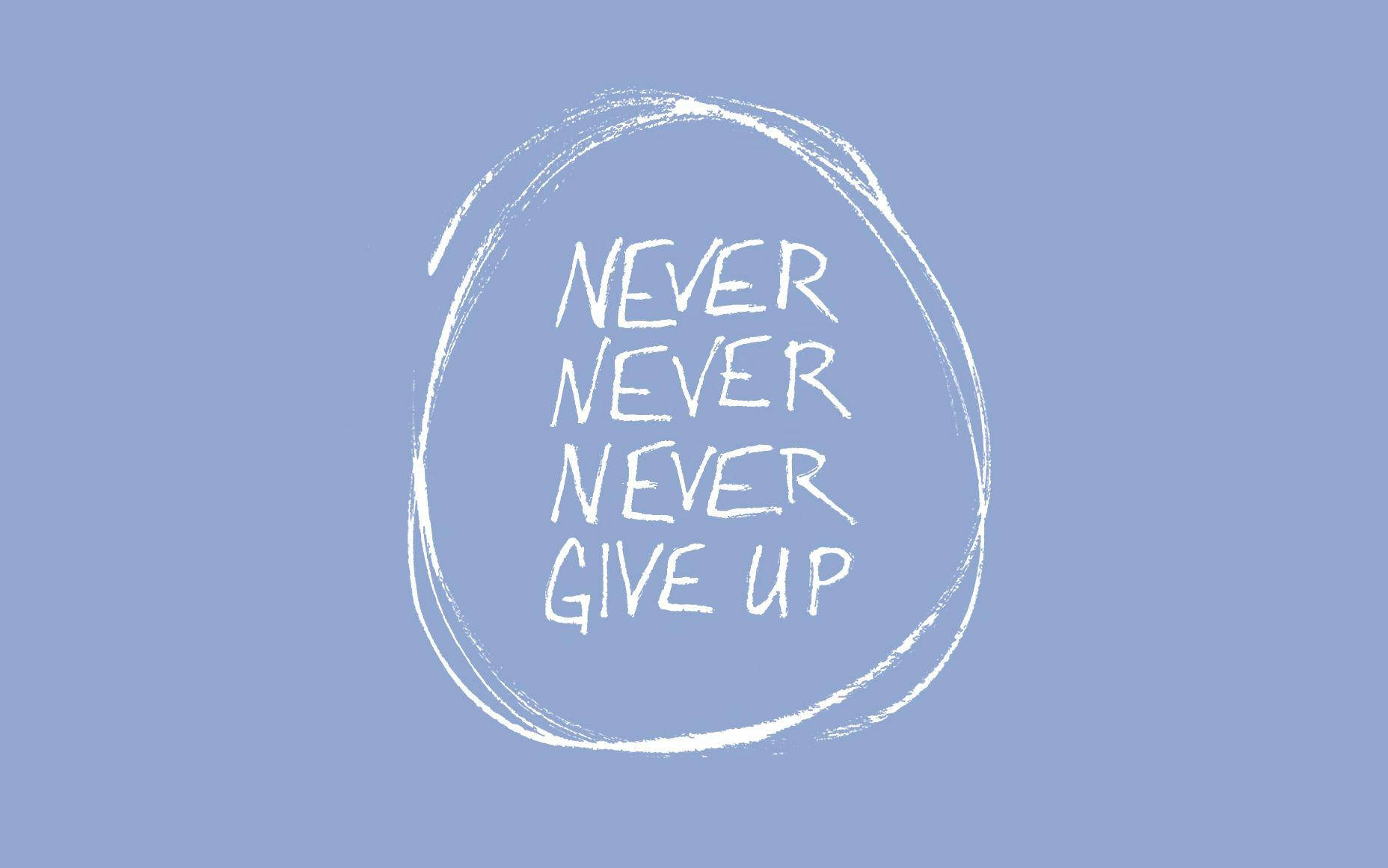 Never Never Never Give Up Wallpaper