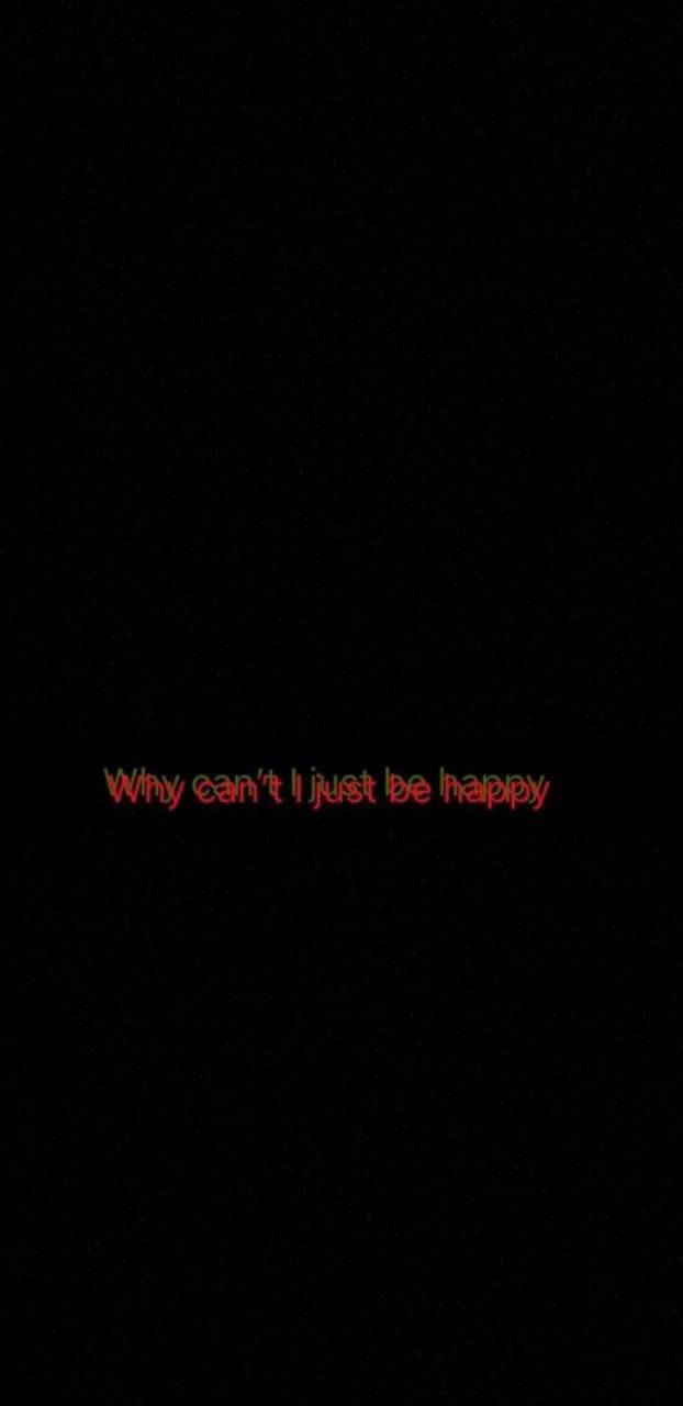 Trippy Dark Why Can't I Just Be Happy Wallpaper
