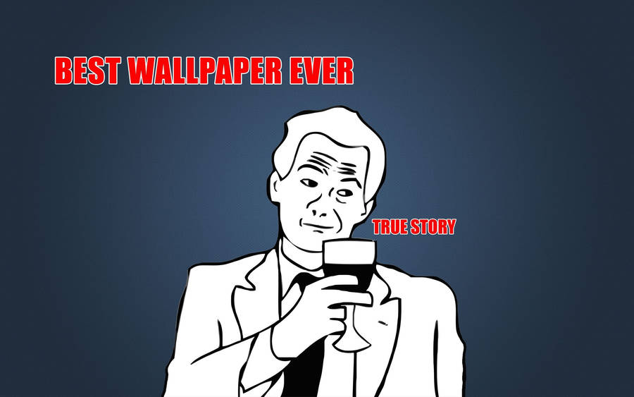 True Story Rage Meme Wallpaper