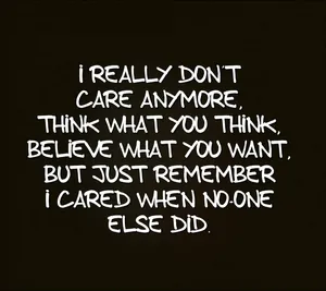 A Black And White Quote That Says, I Really Don't Care Anymore Think What You Think Believe What You Want Wallpaper