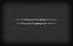 A Black Background With The Words I'm Not Going To Be Easy I'm Not Going To Be Worth It Wallpaper