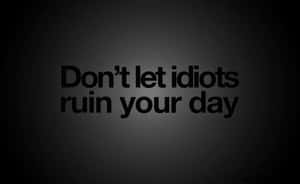 Black Aesthetic Quotes Desktop Idiots Ruin Day Wallpaper