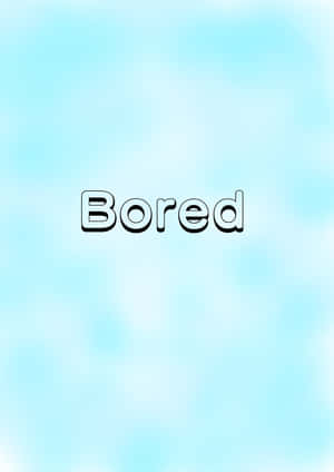 Bored - WALLPAPER