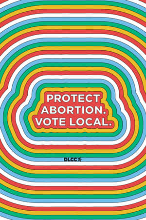 Colorful Graphic Protect Abortion Vote Local Wallpaper