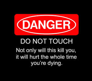 Danger Do Not Touch Only This Will Kill You Hurt The Whole You're Dying Wallpaper