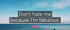 Don't Hate Me Because I'm Fabulous Wallpaper