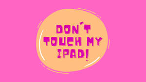 Don’t Touch My Ipad On Bubblegum Pink Wallpaper