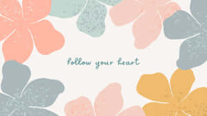 Follow Your Heart - Floral Background Wallpaper