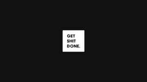 Get Shit Done - Black And White Poster Wallpaper