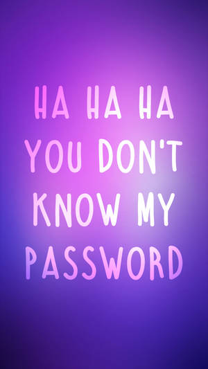Hahaha You Dont Know My Password 670 X 1191 Wallpaper