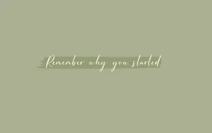 Have The Courage To Go Back And Never Forget Why You Started Wallpaper