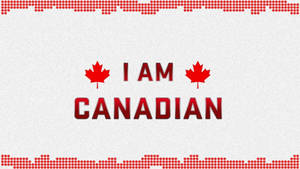 I Am Canadian Canada Day Wallpaper