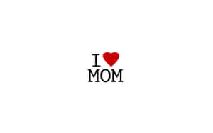 I Love Mom - I Love Mom - I Love Mom Wallpaper
