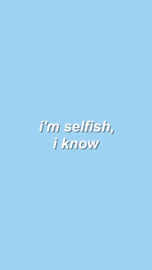 I'm Selfish Light Blue Aesthetic Iphone Wallpaper