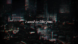 I Used To Like You In Glitch Wallpaper