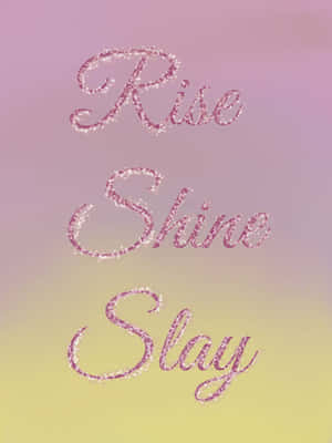 Inspirational Glitter Text Rise Shine Slay Wallpaper