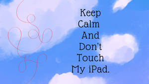 Keep Calm And Don’t Touch My Ipad Wallpaper