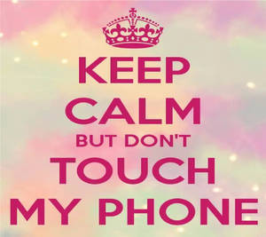 Keep Calm Don't Touch My Phone Wallpaper