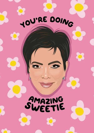 Kris Jenner You're Doing Amazing Sweetie Wallpaper