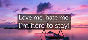 Love Me Hate Me I'm Here To Stay Wallpaper