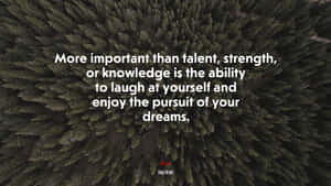 More Important Than Talent, Strength, Or Knowledge Is The Ability To Enjoy The Pursuit Of Yourself And Your Dreams Wallpaper