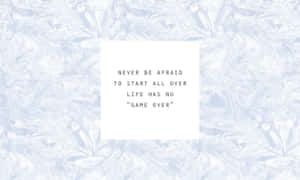 Never Be Afraid To Start All Over Wallpaper