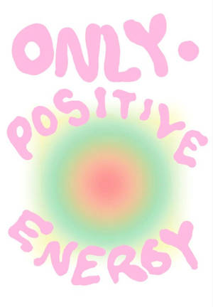 Only Positive Energy Quotes Wallpaper