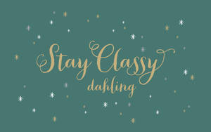 Stay Classy Darling Inspirational Desktop Wallpaper