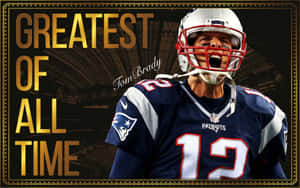 Tom Brady: The Greatest Of All Time Wallpaper