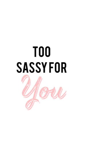 Too Sassy For You Wallpaper