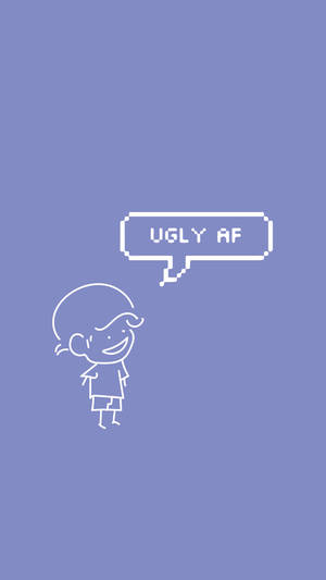 Ugly Af Chat Bubble Wallpaper