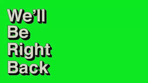 We'll Be Right Back Neon Green Wallpaper