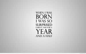 When I Was Born I Was Surprised So Much I Was Born A Year And A Half Wallpaper